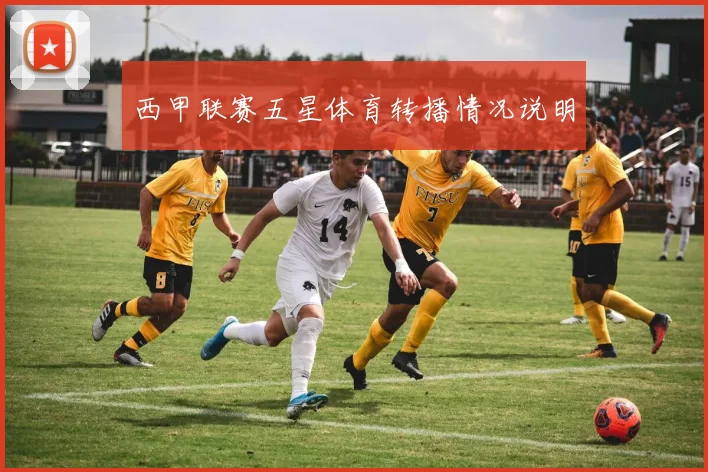 西甲联赛五星体育转播情况说明